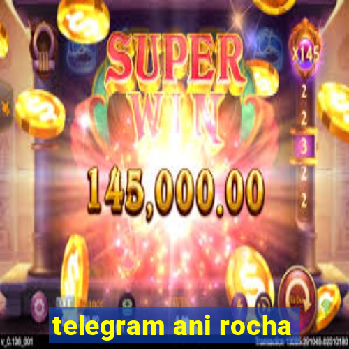 telegram ani rocha